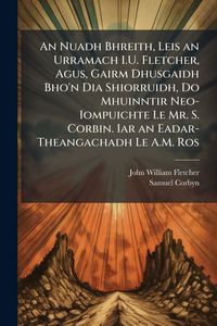Produktbild: An Nuadh Bhreith, Leis an Urramach I.U. Fletcher, Agus, Gairm Dhusgaidh Bho'n Dia Shiorruidh, Do Mhuinntir Neo-Iompuichte Le Mr. S. Corbin. Iar an Ead