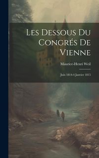 Produktbild: Les Dessous Du Congr&eacute;s De Vienne: Juin 1814-4 Janvier 1815