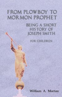 Produktbild: From Plowboy to Mormon Prophet: Being a Short History of Joseph Smith for Children