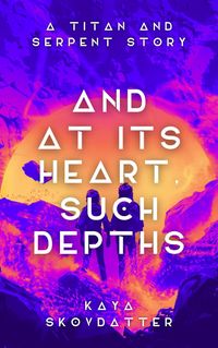 Produktbild: And at its Heart, Such Depths (Titan and Serpent, #1)