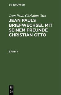 Produktbild: Jean Pauls Briefwechsel mit seinem Freunde Christian Otto. Band 4