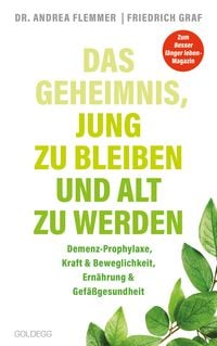 Das Geheimnis, jung zu bleiben und alt zu werden. Demenz-Prophylaxe, Kraft & Beweglichkeit, Ernährung & Gefäßgesundheit. Mit einfachen Selbsthilfe-