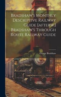 Produktbild: Bradshaw's Monthly Descriptive Railway Guide [afterw.] Bradshaw's Through Route Railway Guide
