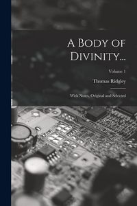 Produktbild: A Body of Divinity...: With Notes, Original and Selected; Volume 1