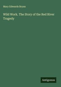 Produktbild: Wild Work. The Story of the Red River Tragedy