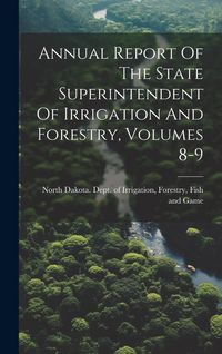 Produktbild: Annual Report Of The State Superintendent Of Irrigation And Forestry, Volumes 8-9