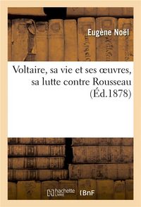 Produktbild: Voltaire, Sa Vie Et Ses Oeuvres, Sa Lutte Contre Rousseau