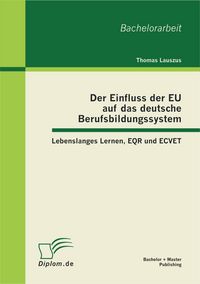 Produktbild: Der Einfluss der EU auf das deutsche Berufsbildungssystem: Lebenslanges Lernen, EQR und ECVET