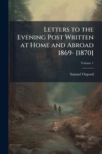 Produktbild: Letters to the Evening Post Written at Home and Abroad 1869- [1870]