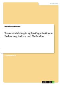 Produktbild: Teamentwicklung in agilen Organisationen. Bedeutung, Aufbau und Methoden