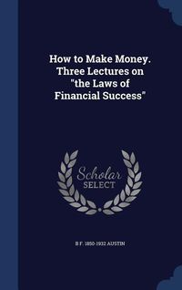 Produktbild: How to Make Money. Three Lectures on "the Laws of Financial Success"