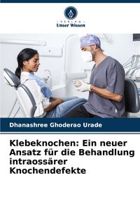 Produktbild: Klebeknochen: Ein neuer Ansatz f&uuml;r die Behandlung intraoss&auml;rer Knochendefekte