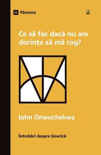 Produktbild: What If I Don't Desire to Pray? / Ce s&iquest; fac dac&iquest; nu am dorin&iquest;a s&iquest; m&iquest; rog?