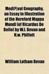 Produktbild: Medi]val Geography, an Essay in Illustration of the Hereford Mappa Mundi [Of Ricardus de Bello] by W.L. Bevan and H.W. Phillott