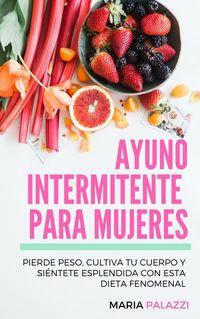 Produktbild: Ayuno Intermitente para Mujeres: Pierde peso, cultiva tu cuerpo y si&eacute;ntete esplendida con esta dieta fenomenal