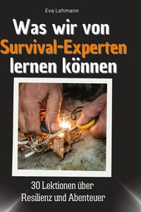Produktbild: Was wir von Survival-Experten lernen k&ouml;nnen