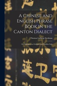 Produktbild: A Chinese and English Phrase Book in the Canton Dialect: Or, Dialogues on Ordinary and Familiar Subj