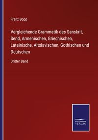 Produktbild: Vergleichende Grammatik des Sanskrit, Send, Armenischen, Griechischen, Lateinische, Altslavischen, Gothischen und Deutschen