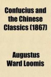 Produktbild: Confucius and the Chinese Classics; Or, Readings in Chi Nese Literature