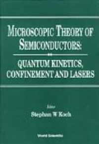 Microscopic Theory of Semiconductors: Quantum Kinetics, Confinement and Lasers