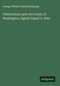 Produktbild: Observations upon the Treaty of Washington, Signed August 9, 1842
