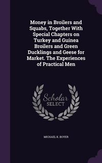 Produktbild: Money in Broilers and Squabs, Together With Special Chapters on Turkey and Guinea Broilers and Green Ducklings and Geese for Market. The Experiences o