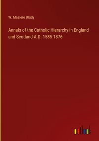 Produktbild: Annals of the Catholic Hierarchy in England and Scotland A.D. 1585-1876