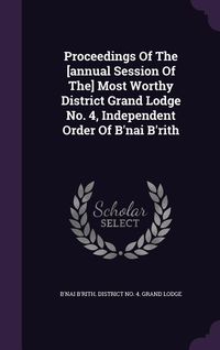 Produktbild: Proceedings of the [Annual Session of The] Most Worthy District Grand Lodge No. 4, Independent Order of B'Nai B'Rith
