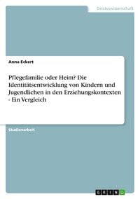 Produktbild: Pflegefamilie oder Heim? Die Identit&auml;tsentwicklung von Kindern und Jugendlichen in den Erziehungskontexten - Ein Vergleich