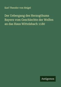 Produktbild: Der Uebergang des Herzogthums Bayern vom Geschlechte der Welfen an das Haus Wittelsbach 1180