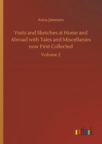 Produktbild: Visits and Sketches at Home and Abroad with Tales and Miscellanies now First Collected