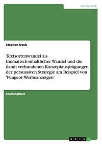 Produktbild: Textsortenwandel als thematisch-inhaltlicher Wandel und die damit verbundenen Konzeptauspr&auml;gungen der persuasiven Strategie am Beispiel von 'Peugeot-Werbeanzeigen'