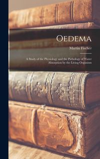Produktbild: Oedema; a Study of the Physiology and the Pathology of Water Absorption by the Living Organism