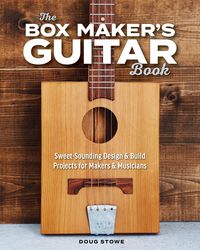 Bild vom Artikel The Box Maker's Guitar Book: Sweet-Sounding Design & Build Projects for Makers & Musicians vom Autor Doug Stowe