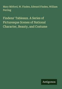 Produktbild: Findens' Tableaux. A Series of Picturesque Scenes of National Character, Beauty, and Costume