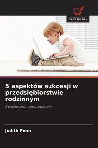 Produktbild: 5 aspekt&oacute;w sukcesji w przedsi&iquest;biorstwie rodzinnym