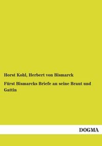 Produktbild: F&uuml;rst Bismarcks Briefe an seine Braut und Gattin