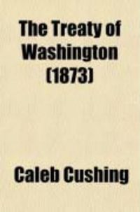 Produktbild: The Treaty of Washington; Its Negotiation, Execution, and the Discussions Relating Thereto