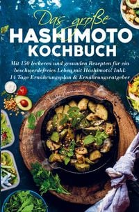 Produktbild: Das gro&szlig;e Hashimoto Kochbuch f&uuml;r ein beschwerdefreies Leben mit Hashimoto!