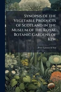 Produktbild: Synopsis of the Vegetable Products of Scotland in the Museum of the Royal Botanic Gardens of Kew