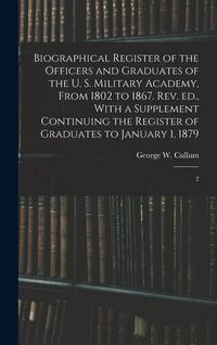 Produktbild: Biographical Register of the Officers and Graduates of the U. S. Military Academy, From 1802 to 1867. Rev. ed., With a Supplement Continuing the Regis