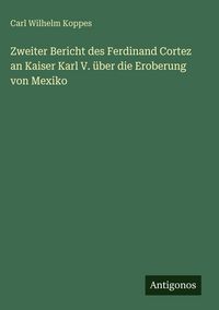 Produktbild: Zweiter Bericht des Ferdinand Cortez an Kaiser Karl V. &uuml;ber die Eroberung von Mexiko