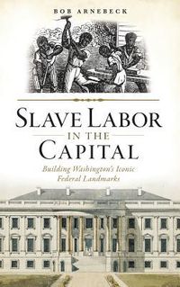 Produktbild: Slave Labor in the Capital: Building Washington's Iconic Federal Landmarks