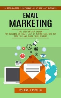 Produktbild: Email Marketing: A Step-by-step Storybrand Guide for Any Business (The Step-by-step System for Building an Email List of Raving Fans Who Buy From You
