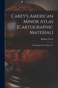 Produktbild: Carey's American Minor Atlas [cartographic Material]: Containing Twenty Maps, Viz