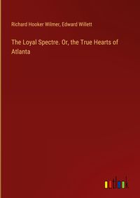 Produktbild: The Loyal Spectre. Or, the True Hearts of Atlanta