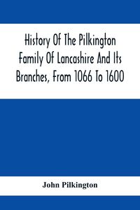 Bild vom Artikel History Of The Pilkington Family Of Lancashire And Its Branches, From 1066 To 1600 vom Autor John Pilkington