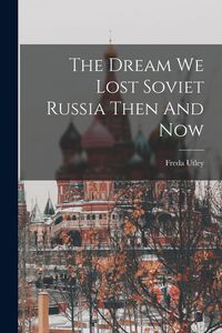 Produktbild: The Dream We Lost Soviet Russia Then And Now