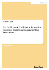 Produktbild: Die Problematik der Kundenbindung im Reiseb&uuml;ro Beziehungsmanagement f&uuml;r Reisemittler