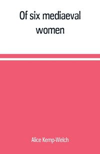 Produktbild: Of six mediaeval women; to which is added A note on mediaeval gardens